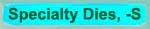 Specialty Dies, -S